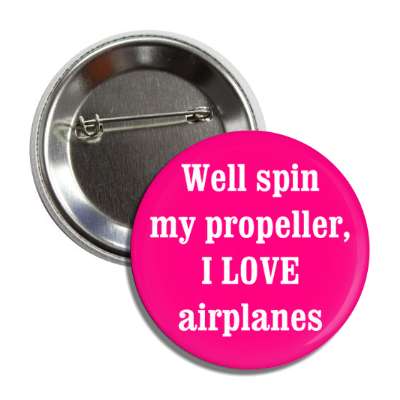 well spin my propeller i love airplanes button