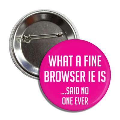 what a fine browser ie is said no one ever button