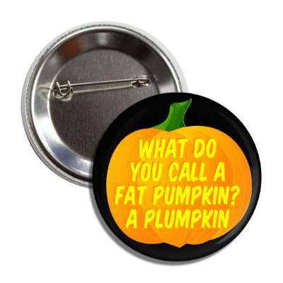 what do you call a fat pumpkin a plumpkin pun button