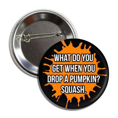 what do you get when you drop a pumpkin squash orange splatter button