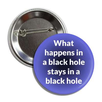 what happens in a black hole stays in a black hole button