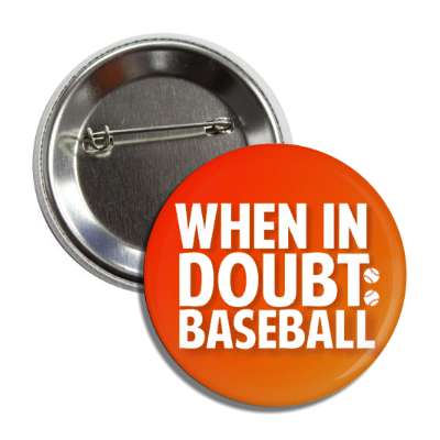 when in doubt baseball button