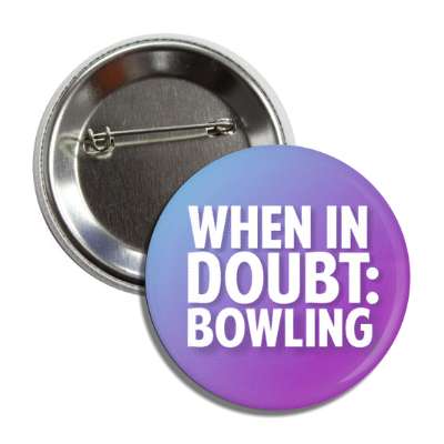 when in doubt bowling button