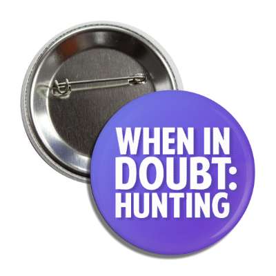 when in doubt hunting button