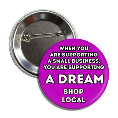 when you are supporting a small business, you are supporting a dream shop local purple button