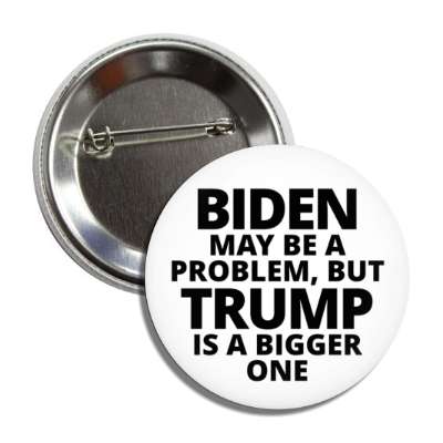 white black biden may be a problem but trump is a bigger one button