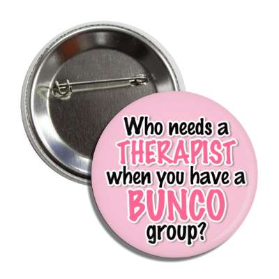 who needs a therapist when you have a bunco group button