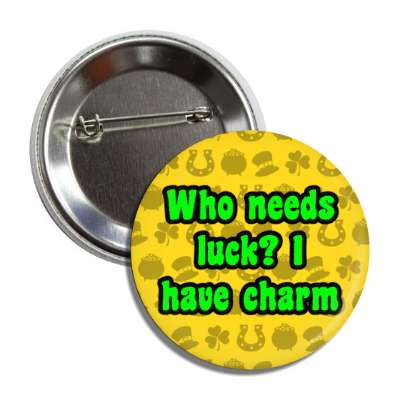 who needs luck i have charm irish button