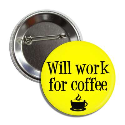 will work for coffee yellow coffee cup button