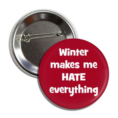 winter makes me hate everything button