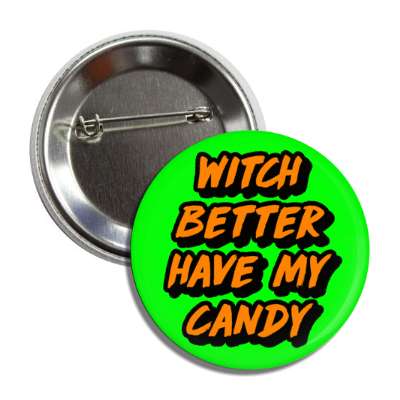 witch better have my candy funny wordplay button