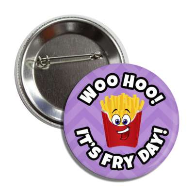 woo hoo its fry day friday smile face fries button