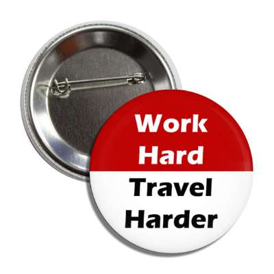 work hard travel harder button