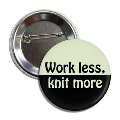 work less knit more button