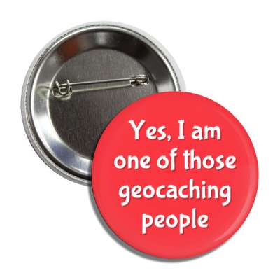 yes i am one of those geocaching people button