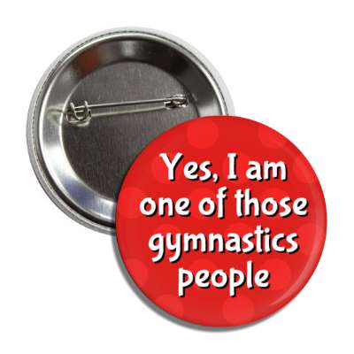 yes i am one of those gymnastics people button