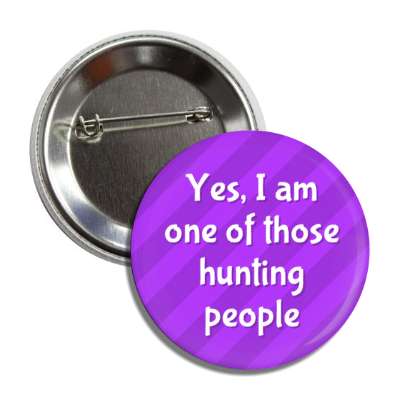 yes i am one of those hunting people button