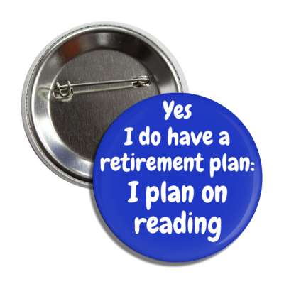 yes i do have a retirement plan i plan on reading button