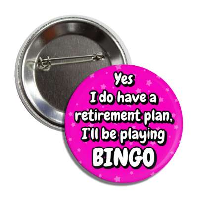 yes i do have a retirement plan ill be playing bingo button