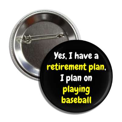 yes i have a retirement plan i plan on playing baseball button