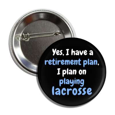 yes i have a retirement plan i plan on playing lacrosse button
