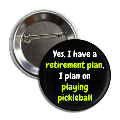yes i have a retirement plan i plan on playing pickleball button