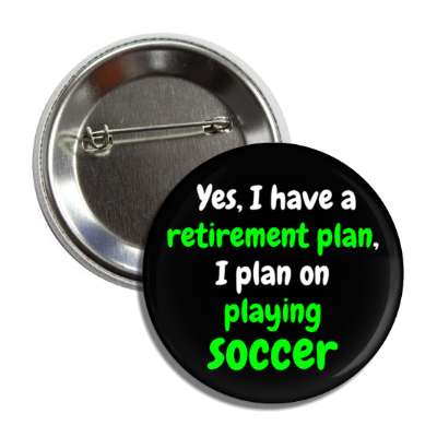 yes i have a retirement plan i plan on playing soccer button