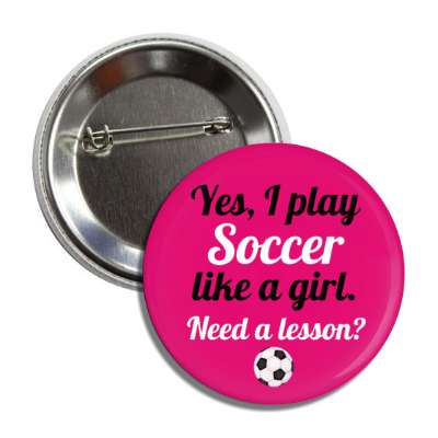 yes i play soccer like a girl need a lesson button