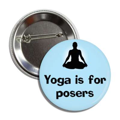 yoga is for posers meditation silhouette wordplay funny button