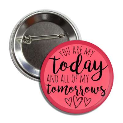 you are my today and all of my tomorrows hearts button