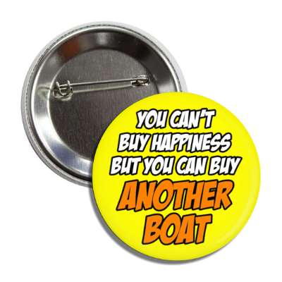 you cant buy happiness but you can buy another boat button