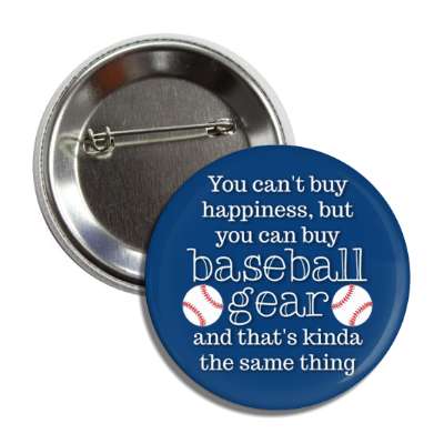 you cant buy happiness but you can buy baseball gear and thats kinda the same thing button