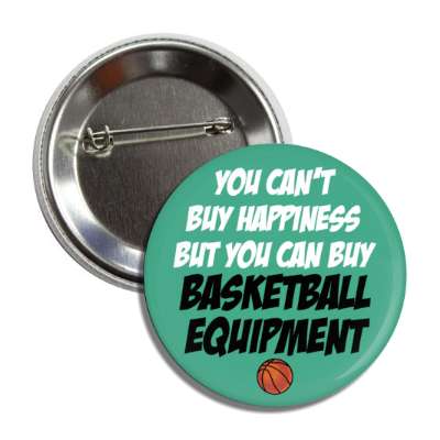 you cant buy happiness but you can buy basketball equipment button
