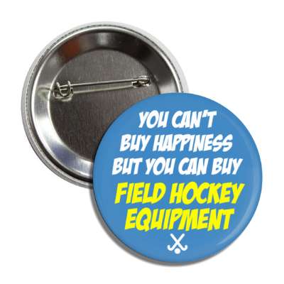 you cant buy happiness but you can buy field hockey equipment button