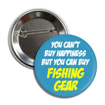 you cant buy happiness but you can buy fishing gear button