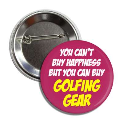 you cant buy happiness but you can buy golfing gear button