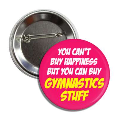 you cant buy happiness but you can buy gymnastics stuff button