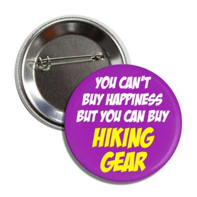 you cant buy happiness but you can buy hiking gear button