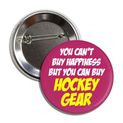 you cant buy happiness but you can buy hockey gear button