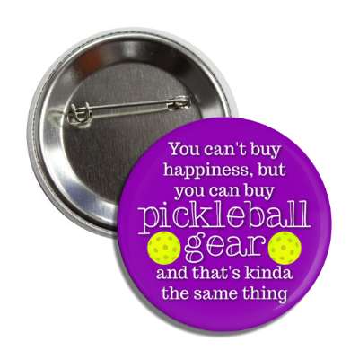 you cant buy happiness but you can buy pickleball gear and thats kinda the same thing button