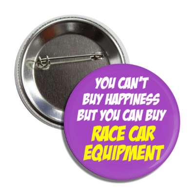 you cant buy happiness but you can buy race car equipment button