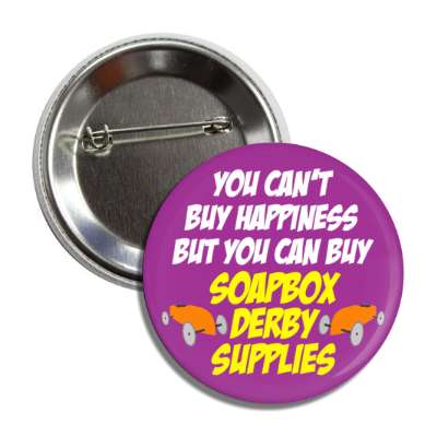 you cant buy happiness but you can buy soapbox derby supplies button