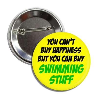 you cant buy happiness but you can buy swimming stuff button