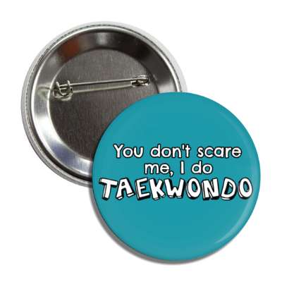 you dont scare me i do taekwondo button