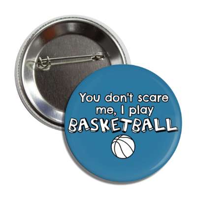 you dont scare me i play basketball button