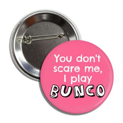 you dont scare me i play bunco button