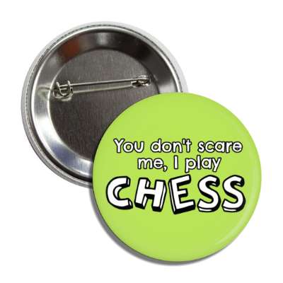 you dont scare me i play chess button