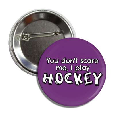 you dont scare me i play hockey button