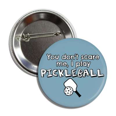 you dont scare me i play pickleball paddle ball button