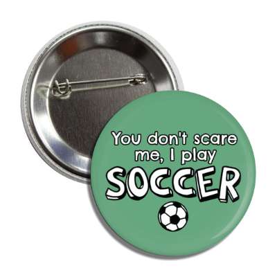 you dont scare me i play soccer button